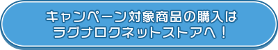 キャンペーン対象商品の購入は ラグナロクネットストアへ！