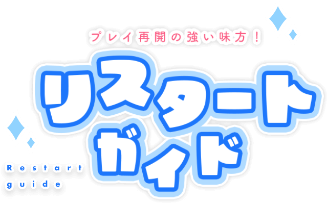 プレイ再開の強い味方！リスタートガイド
