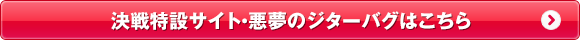 決戦特設サイト・悪夢のジターバグはこちら