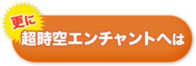 更に超時空エンチャントへは