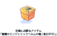 「傲慢のエンジェリックヘルムの箱(取引不可)」と交換できるアイテム