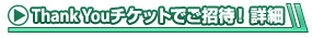 Thank Youチケットでご招待！詳細