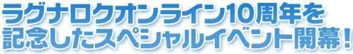 10th ラグナロクオンライン10周年を記念したスペシャルイベント開幕！