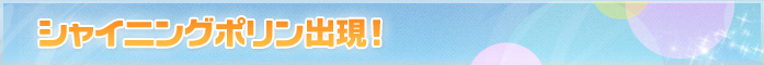 シャイニングポリン出現！