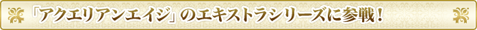 「アクエリアンエイジ」のエキストラシリーズに参戦！