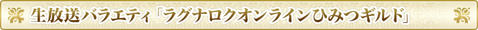 生放送バラエティ「ラグナロクオンライン ひみつギルド」
