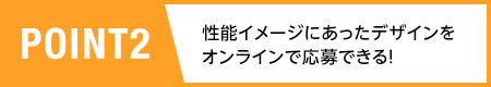 POINT2/性能イメージにあったデザインをオンラインで応募できる！