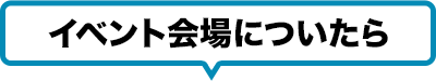 イベント会場についたら