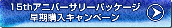 15thアニバサリーパッケージ早期購入キャンペーン