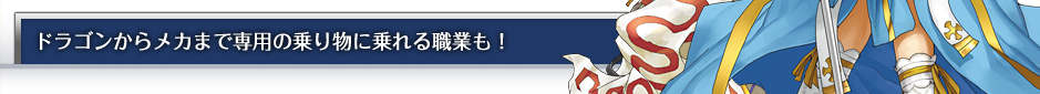 ドラゴンからメカまで専用の乗り物に乗れる職業も！