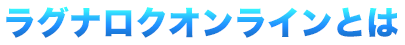 ラグナロクオンラインとは