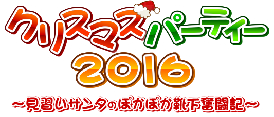 クリスマスパーティー2016　～見習いサンタのぽかぽか靴下奮闘記～