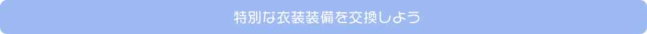 特別な衣装装備を交換しよう
