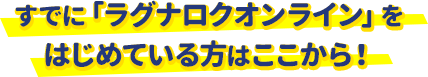 すでに「ラグナロクオンライン」をはじめている方はここから！