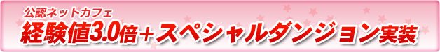 公認ネットカフェ経験値3倍+スペシャルダンジョン実装