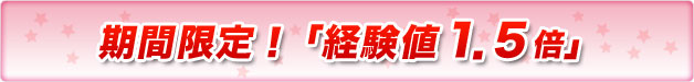 期間限定!「経験値1.5倍」
