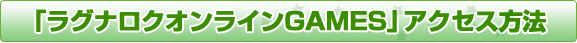 「ラグナロクオンラインGAMES」アクセス方法