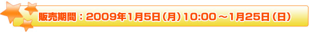 期間：2009年1月5日（月）10:00～1月25日（日）