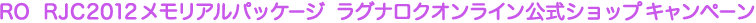 RO  RJC2012メモリアルパッケージ  ラグナロクオンライン公式ショップキャンペーン