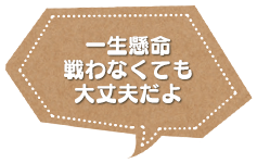 一生懸命戦わなくても大丈夫だよ