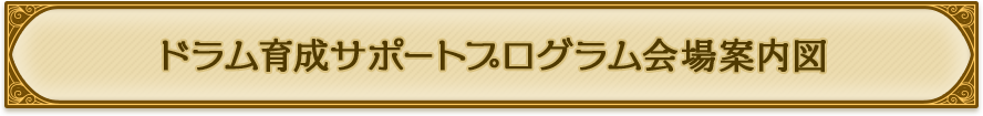 ドラム育成サポートプログラム会場案内図
