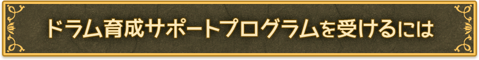 ドラム育成サポートプログラムを受けるには