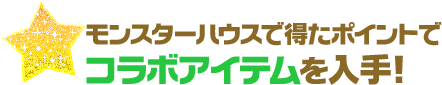 モンスターハウスで得たポイントでコラボアイテムを入手！