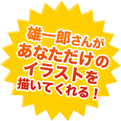 雄一郎さんがあなただけのイラストを描いてくれる！