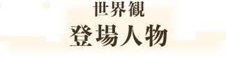 世界観　登場人物