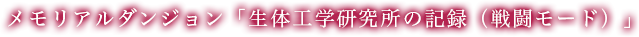メモリアルダンジョン「生体工学研究所の記録（戦闘モード）」