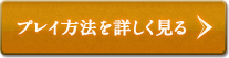 プレイ方法を詳しく見る