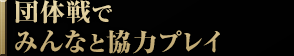 団体戦でみんなと協力プレイ