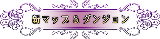 新マップ＆ダンジョン