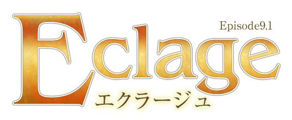 Episode9.1 Eclage -エクラージュ-