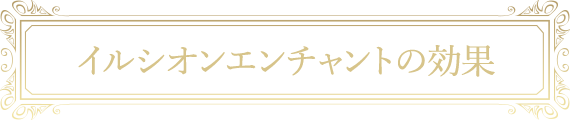 イルシオンエンチャントの効果
