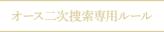 オース二次捜索専用ルール