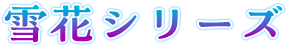 雪花シリーズ