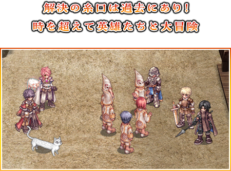 解決の糸口は過去にあり！ 時を超えて英雄たちと大冒険