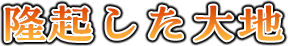 隆起した大地