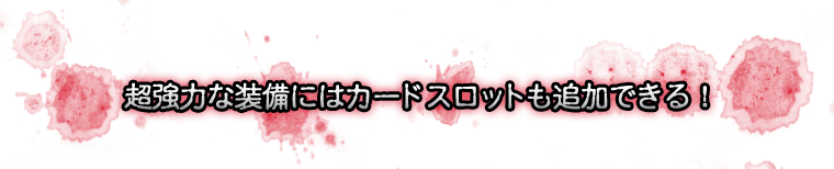 超強力な装備にはカードスロットも追加できる！