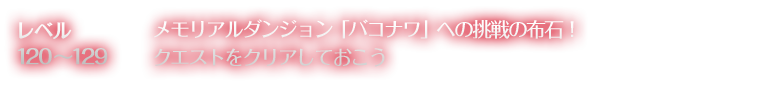 レベル120?129 メモリアルダンジョン「バコナワ」への挑戦の布石！クエストをクリアしておこう