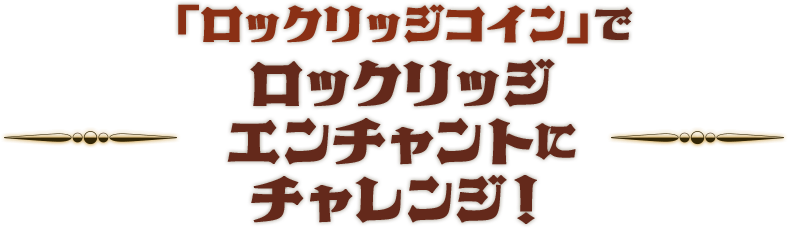 「ロックリッジコイン」でロックリッジエンチャントにチャレンジ！