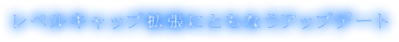 レベルキャップ拡張にともなうアップデート