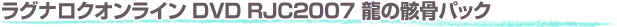 ■ラグナロクオンライン DVD RJC2007 龍の骸骨パック