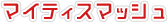 マイティスマシュテキスト