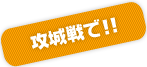 攻城戦で！