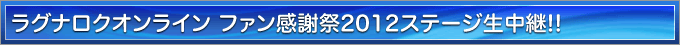 ラグナロクオンライン ファン感謝祭2012ステージ生中継!!