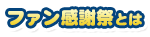 ファン感謝祭とは