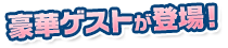 豪華ゲストが登場！