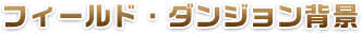 フィールド・ダンジョン背景